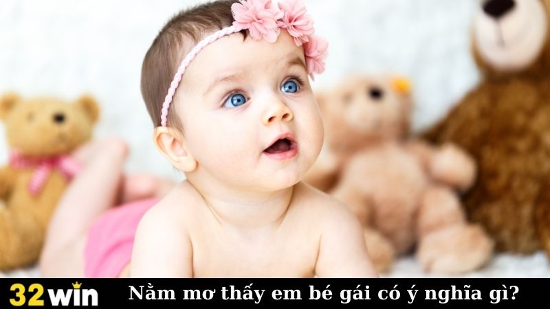 Nằm mơ thấy em bé gái có ý nghĩa gì?