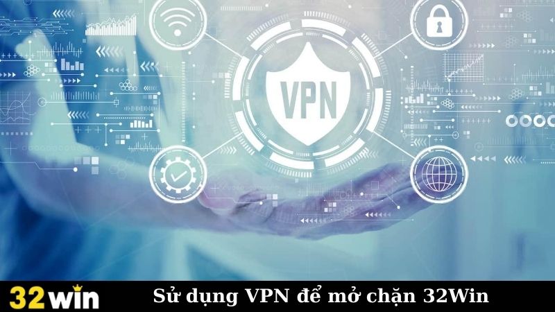 Sử dụng VPN để mở chặn 32Win